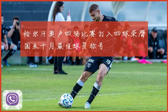恰尔汗奥卢四场比赛打入四球荣膺国米十月最佳球员称号