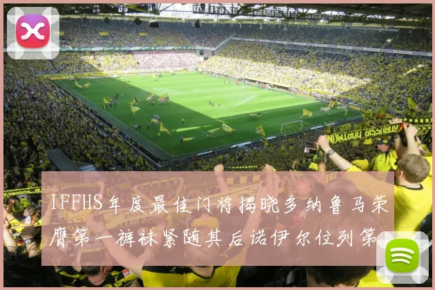 IFFHS年度最佳门将揭晓多纳鲁马荣膺第一裤袜紧随其后诺伊尔位列第四大马丁第七名